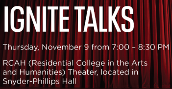 Ignite Talks MSU: Thursday, November 9th 7:00-8:30 PM at RCAH Theater